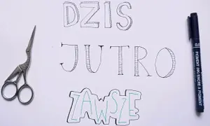 Ozdobniki tekstu: "Dziś", "Jutro", "Zawsze" napisane ozdobną czcionką. Obok nożyczki i pisak.