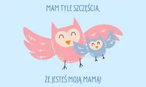 Ilustracja dwóch sów: dużej różowej i małej niebieskiej, z napisem "Mam tyle szczęścia, że jesteś moją mamą!".