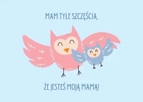 Ilustracja dwóch sów: dużej różowej i małej niebieskiej, z napisem "Mam tyle szczęścia, że jesteś moją mamą!".